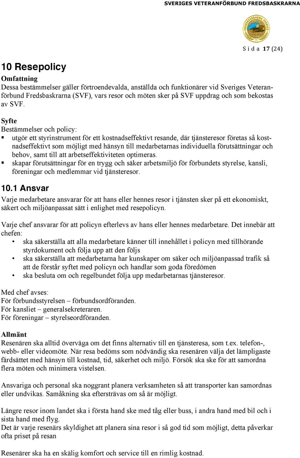 Syfte Bestämmelser och policy: utgör ett styrinstrument för ett kostnadseffektivt resande, där tjänsteresor företas så kostnadseffektivt som möjligt med hänsyn till medarbetarnas individuella