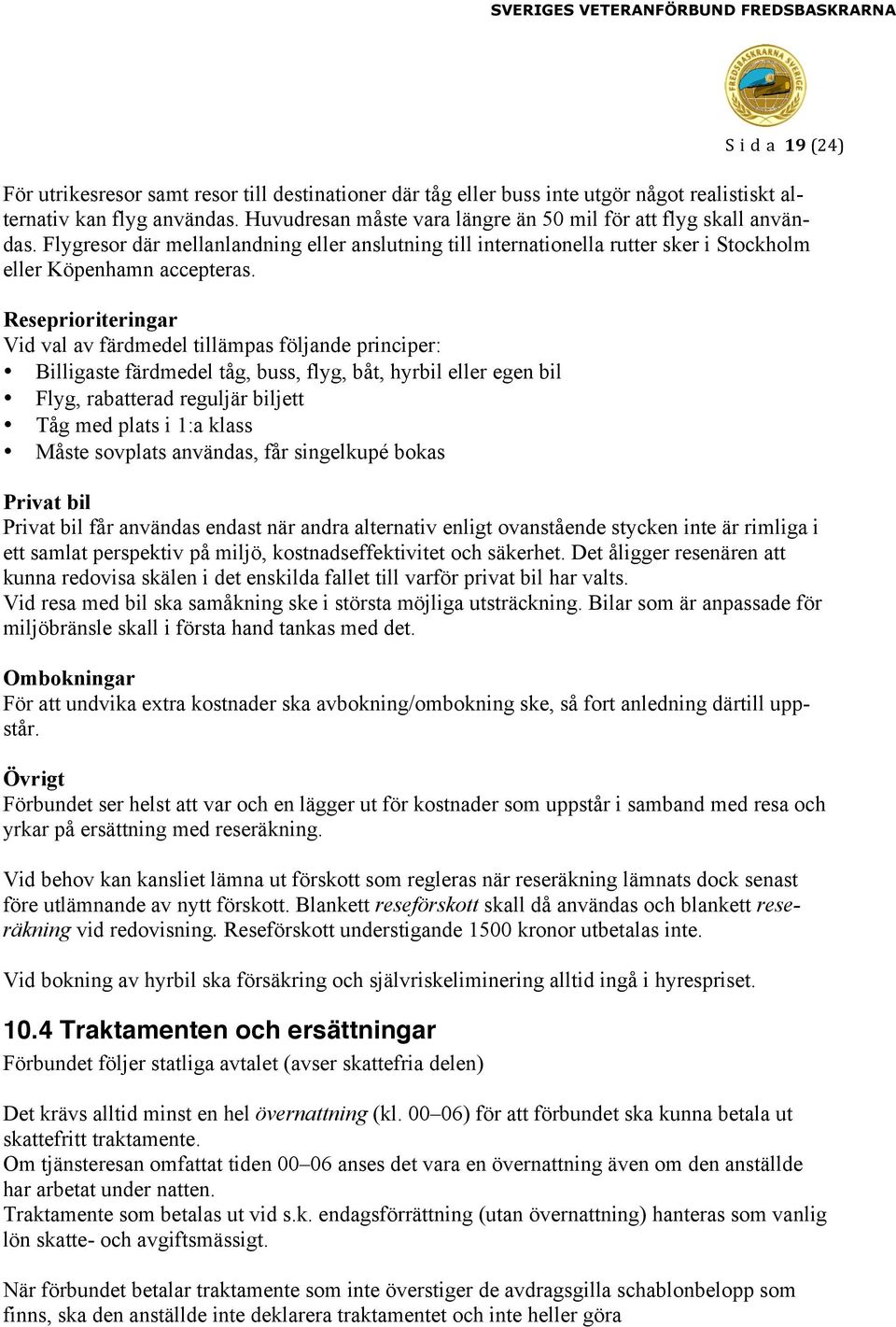 Reseprioriteringar Vid val av färdmedel tillämpas följande principer: Billigaste färdmedel tåg, buss, flyg, båt, hyrbil eller egen bil Flyg, rabatterad reguljär biljett Tåg med plats i 1:a klass