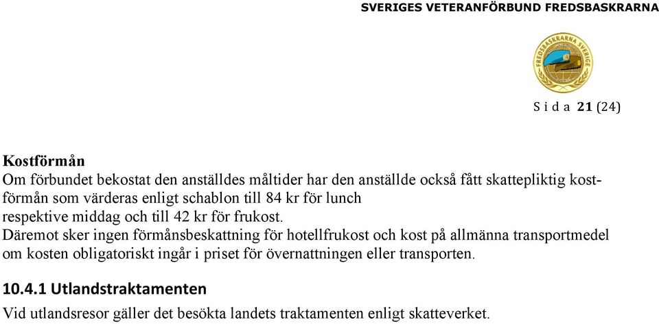 Däremot sker ingen förmånsbeskattning för hotellfrukost och kost på allmänna transportmedel om kosten obligatoriskt ingår i