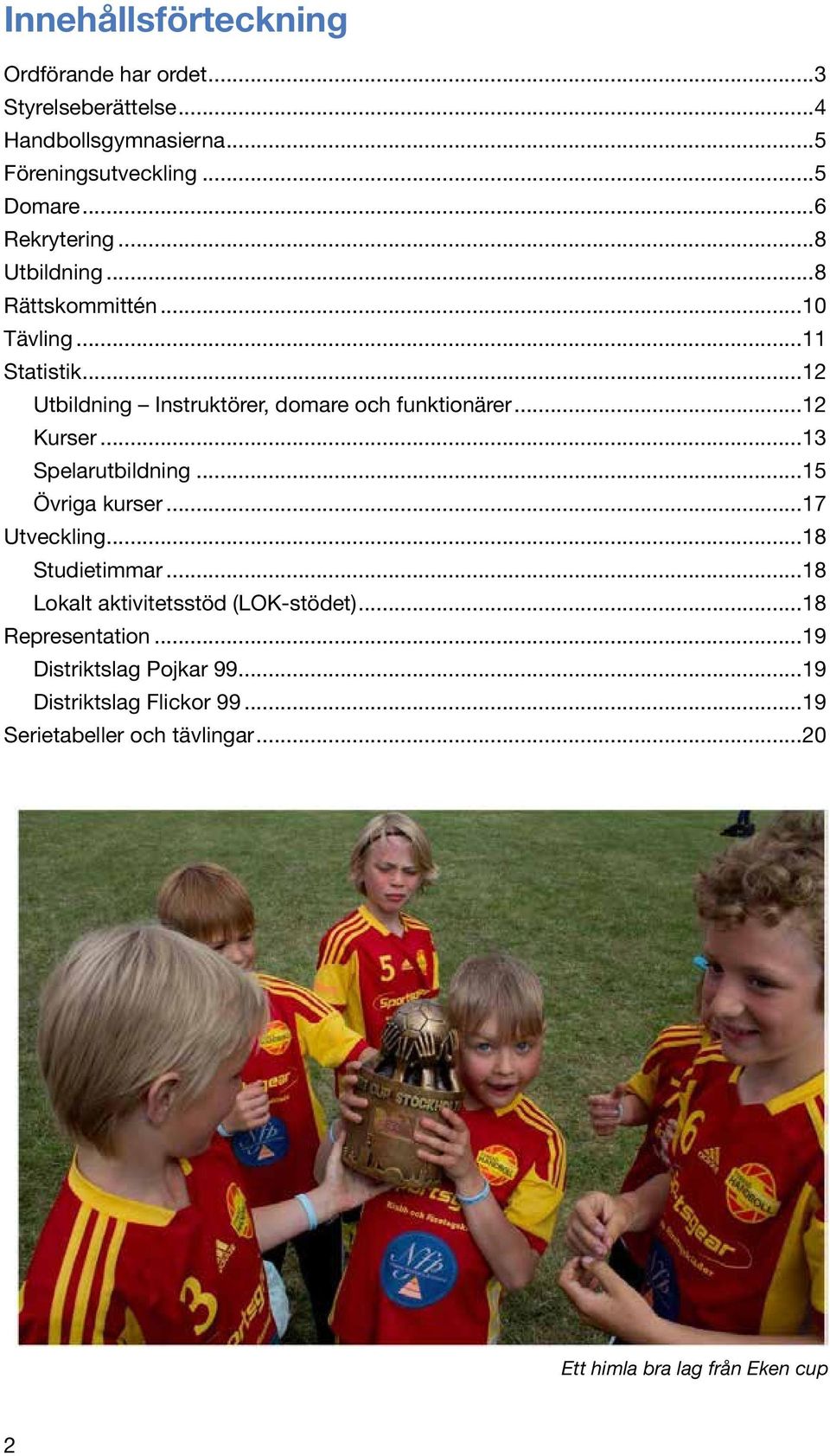 ..12 Kurser...13 Spelarutbildning...15 Övriga kurser...17 Utveckling...18 Studietimmar...18 Lokalt aktivitetsstöd (LOK-stödet).