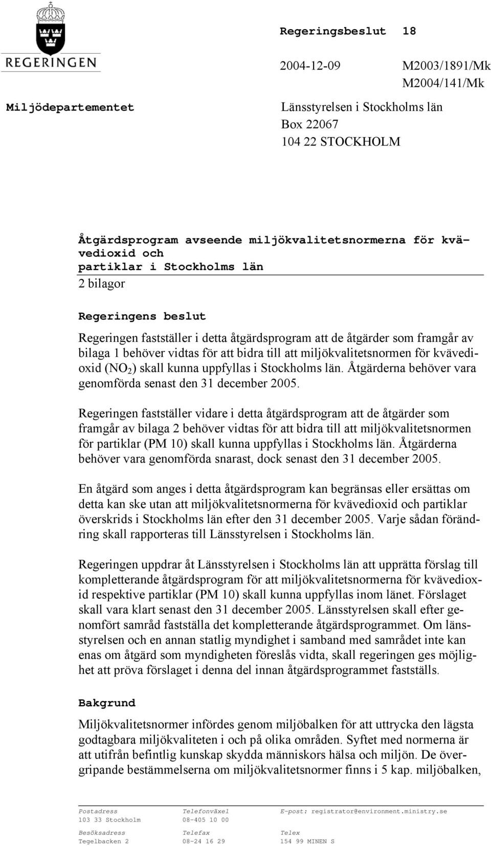 miljökvalitetsnormen för kvävedioxid (NO 2 ) skall kunna uppfyllas i Stockholms län. Åtgärderna behöver vara genomförda senast den 31 december 2005.