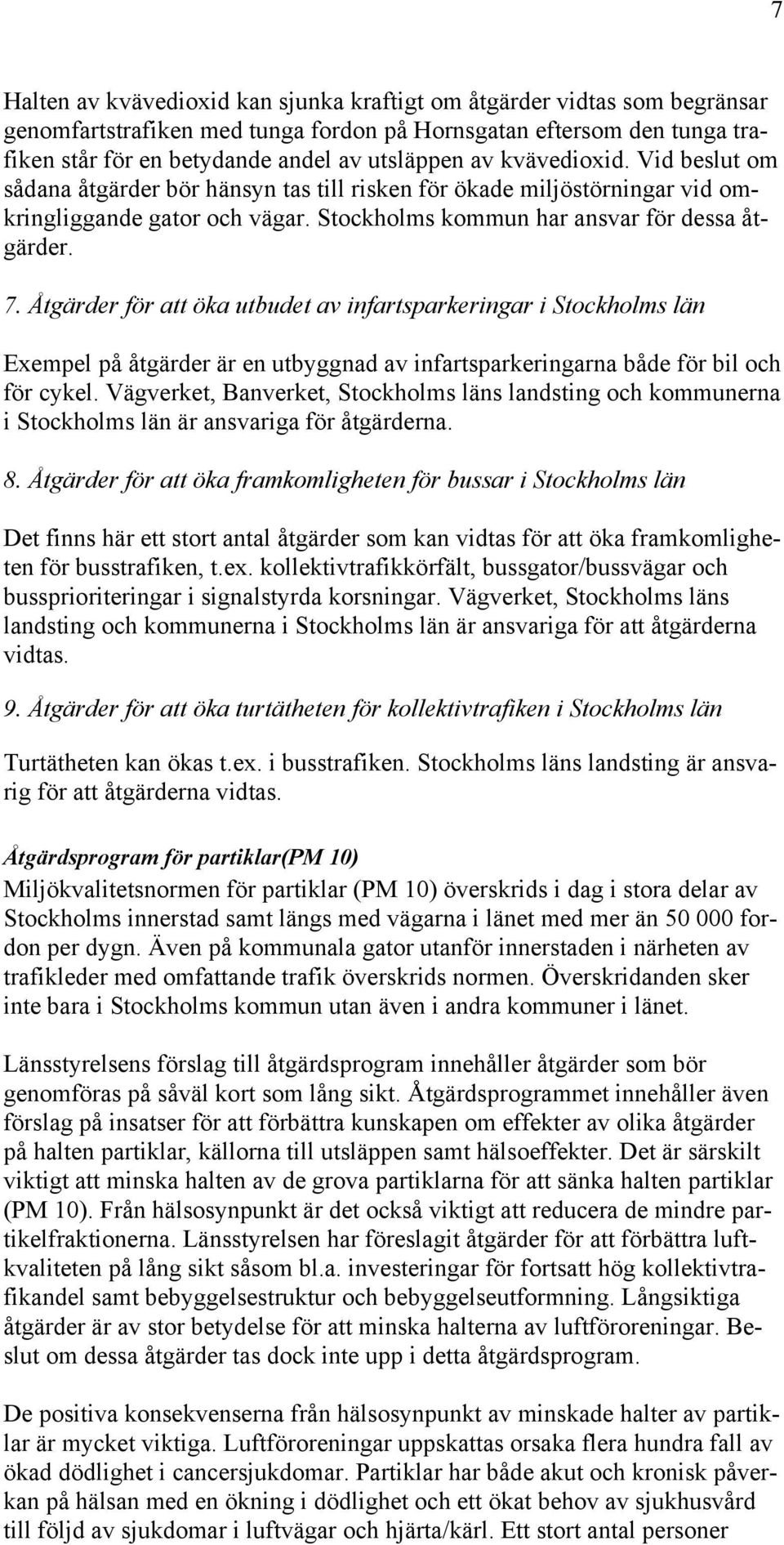 Åtgärder för att öka utbudet av infartsparkeringar i Stockholms län Exempel på åtgärder är en utbyggnad av infartsparkeringarna både för bil och för cykel.