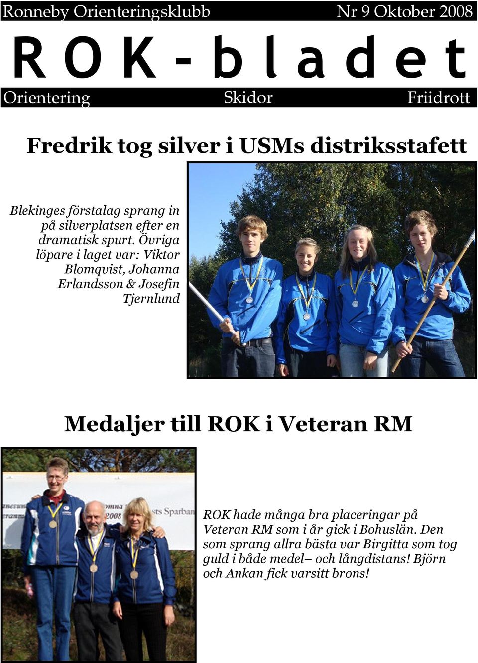 Övriga löpare i laget var: Viktor Blomqvist, Johanna Erlandsson & Josefin Tjernlund Medaljer till ROK i Veteran RM ROK hade