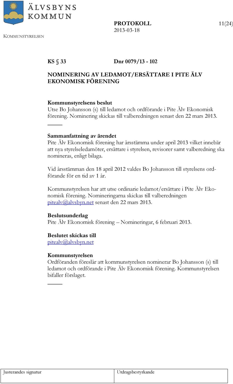 Pite Älv Ekonomisk förening har årsstämma under april 2013 vilket innebär att nya styrelseledamöter, ersättare i styrelsen, revisorer samt valberedning ska nomineras, enligt bilaga.