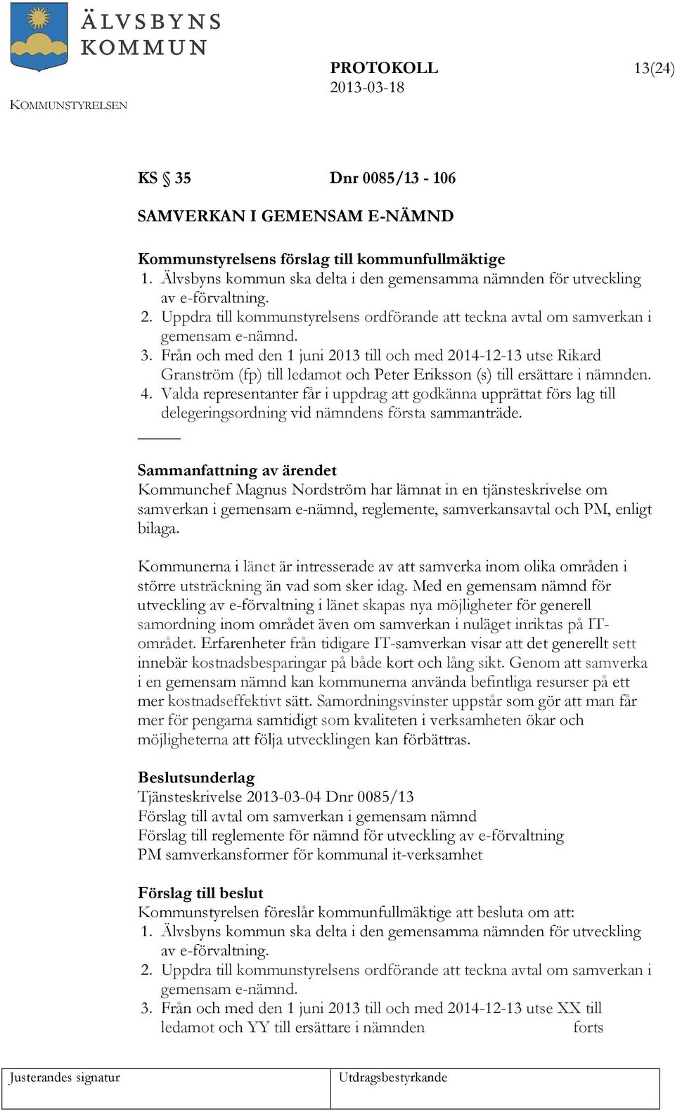 Från och med den 1 juni 2013 till och med 2014-12-13 utse Rikard Granström (fp) till ledamot och Peter Eriksson (s) till ersättare i nämnden. 4.