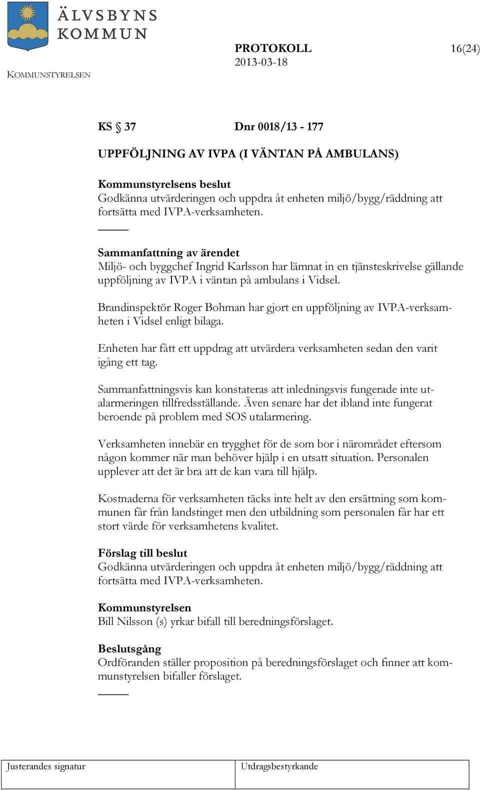 Brandinspektör Roger Bohman har gjort en uppföljning av IVPA-verksamheten i Vidsel enligt bilaga. Enheten har fått ett uppdrag att utvärdera verksamheten sedan den varit igång ett tag.