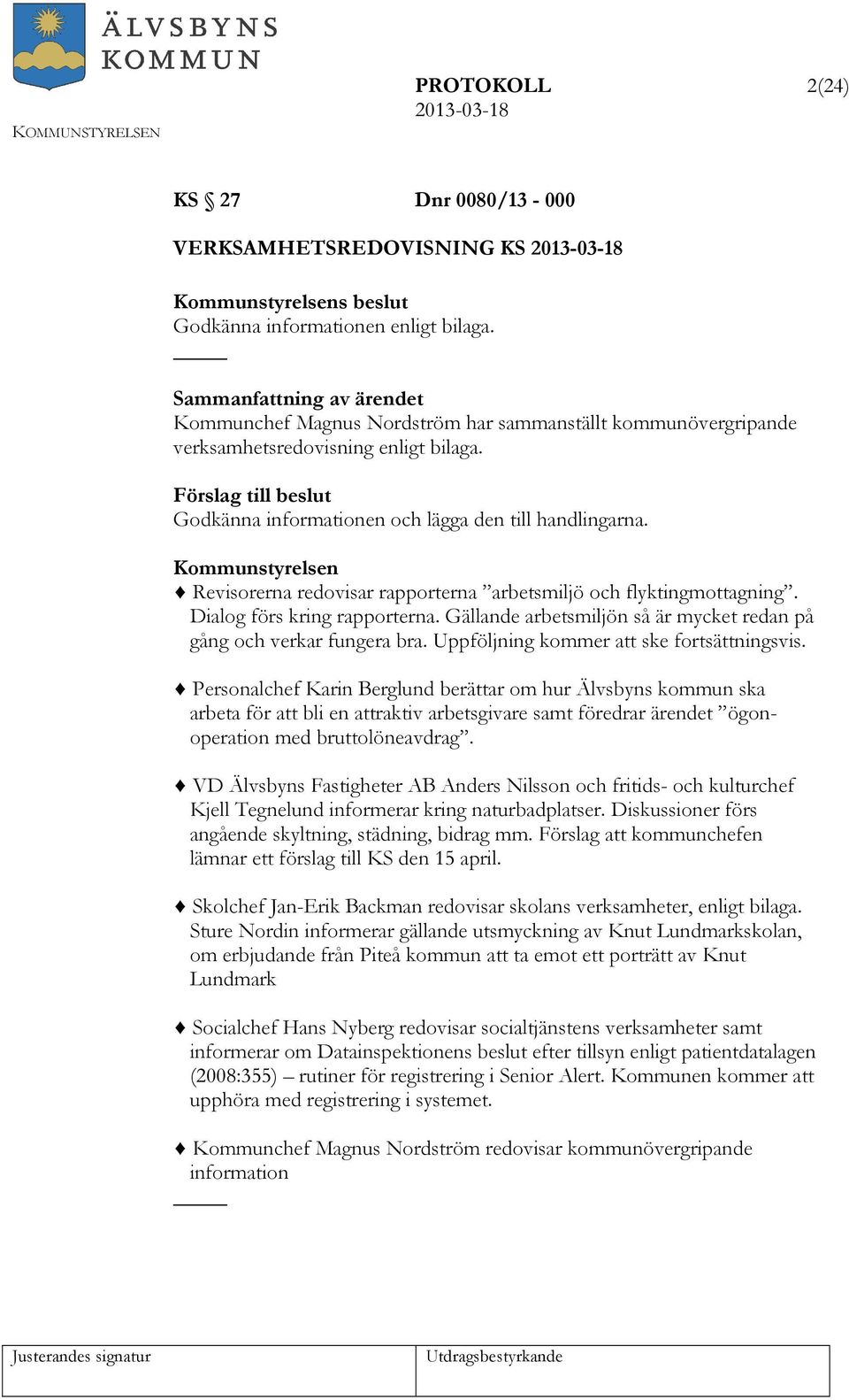 Revisorerna redovisar rapporterna arbetsmiljö och flyktingmottagning. Dialog förs kring rapporterna. Gällande arbetsmiljön så är mycket redan på gång och verkar fungera bra.