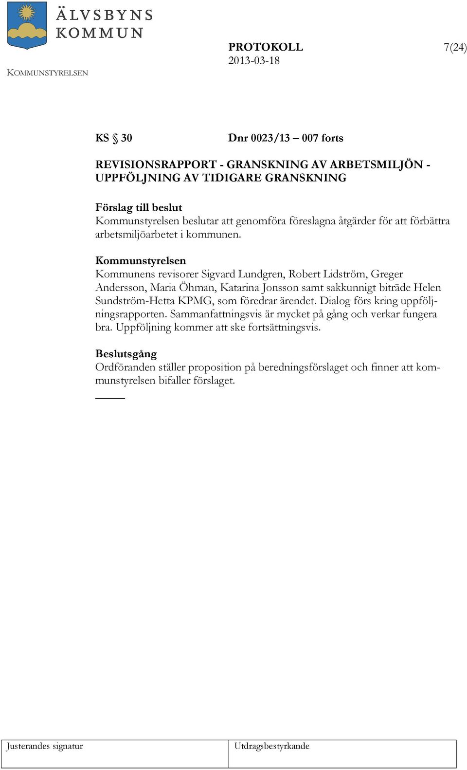 Kommunens revisorer Sigvard Lundgren, Robert Lidström, Greger Andersson, Maria Öhman, Katarina Jonsson samt sakkunnigt biträde Helen Sundström-Hetta KPMG, som