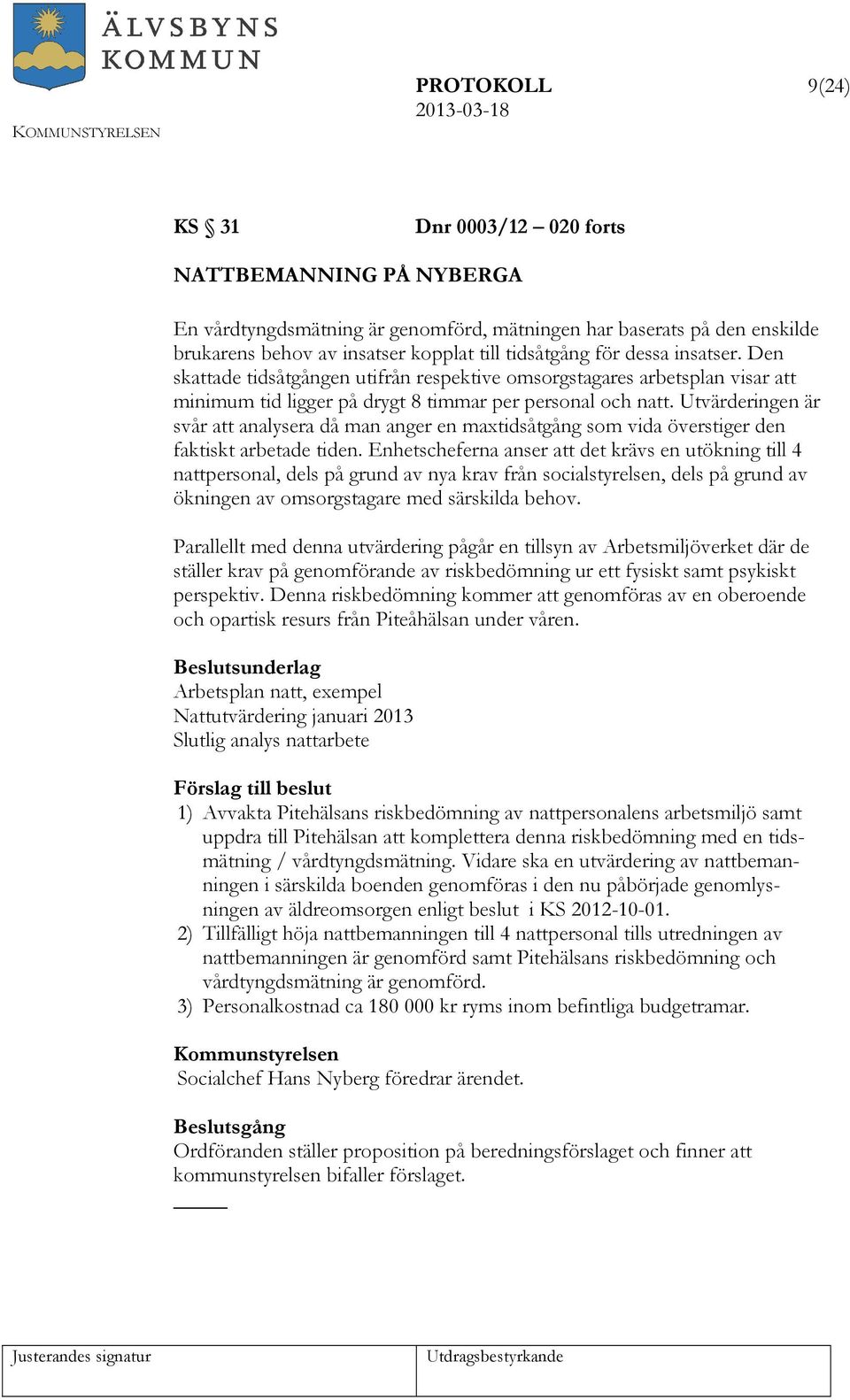 Utvärderingen är svår att analysera då man anger en maxtidsåtgång som vida överstiger den faktiskt arbetade tiden.