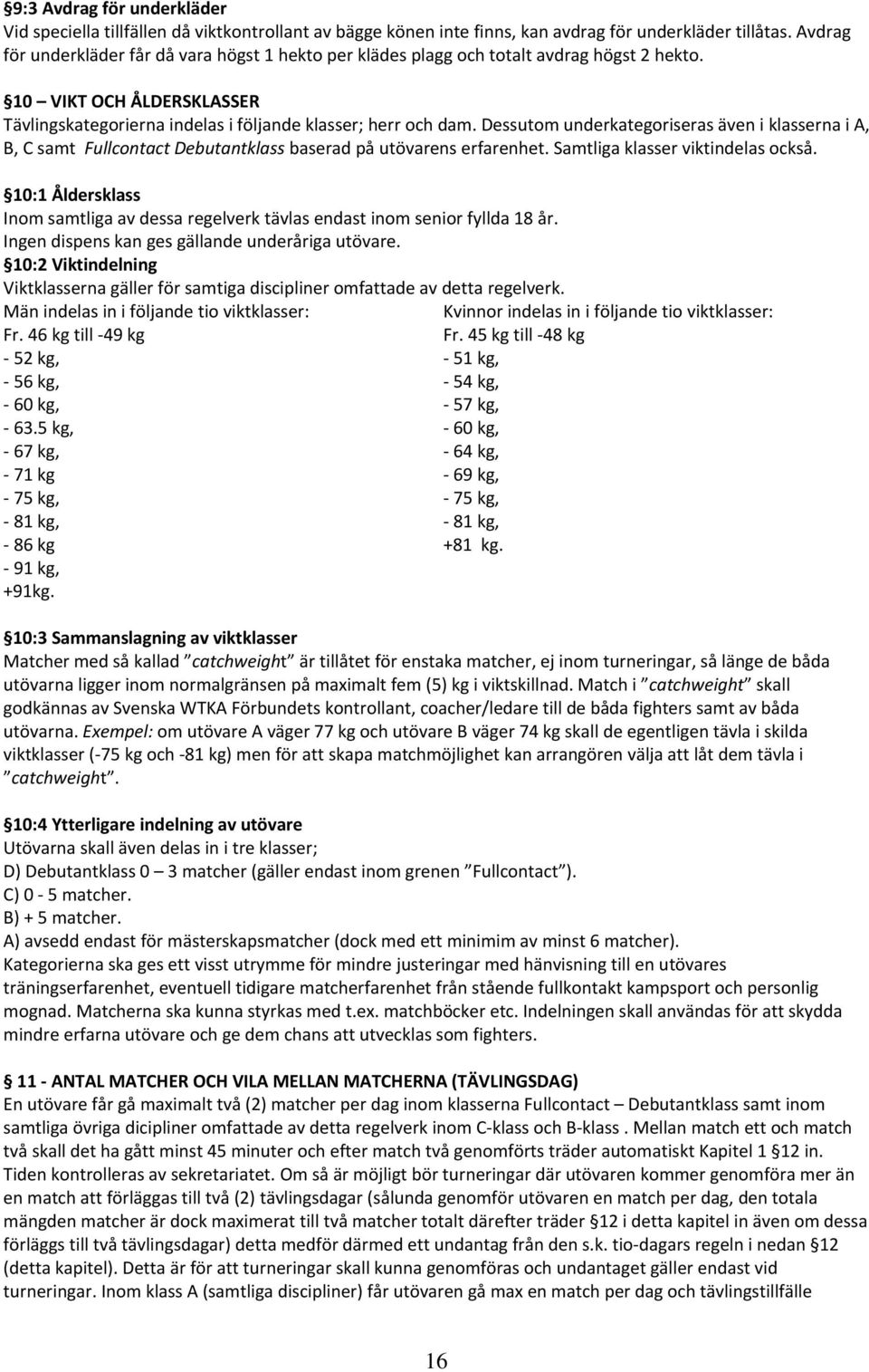 Dessutom underkategoriseras även i klasserna i A, B, C samt Fullcontact Debutantklass baserad på utövarens erfarenhet. Samtliga klasser viktindelas också.