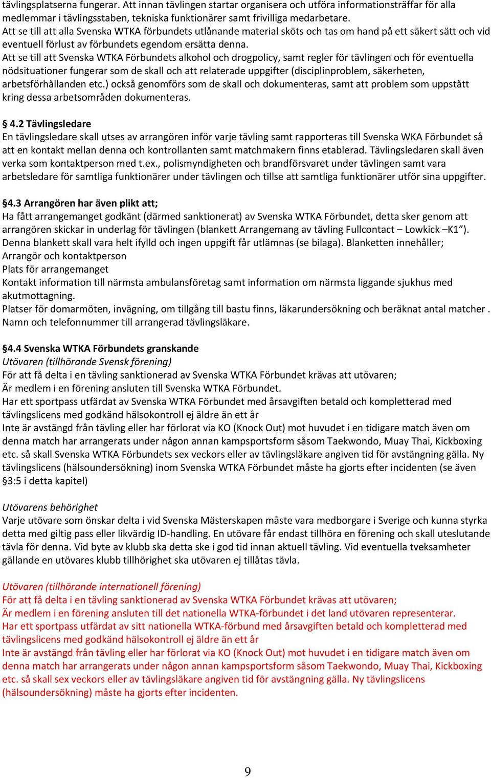 Att se till att Svenska WTKA Förbundets alkohol och drogpolicy, samt regler för tävlingen och för eventuella nödsituationer fungerar som de skall och att relaterade uppgifter (disciplinproblem,