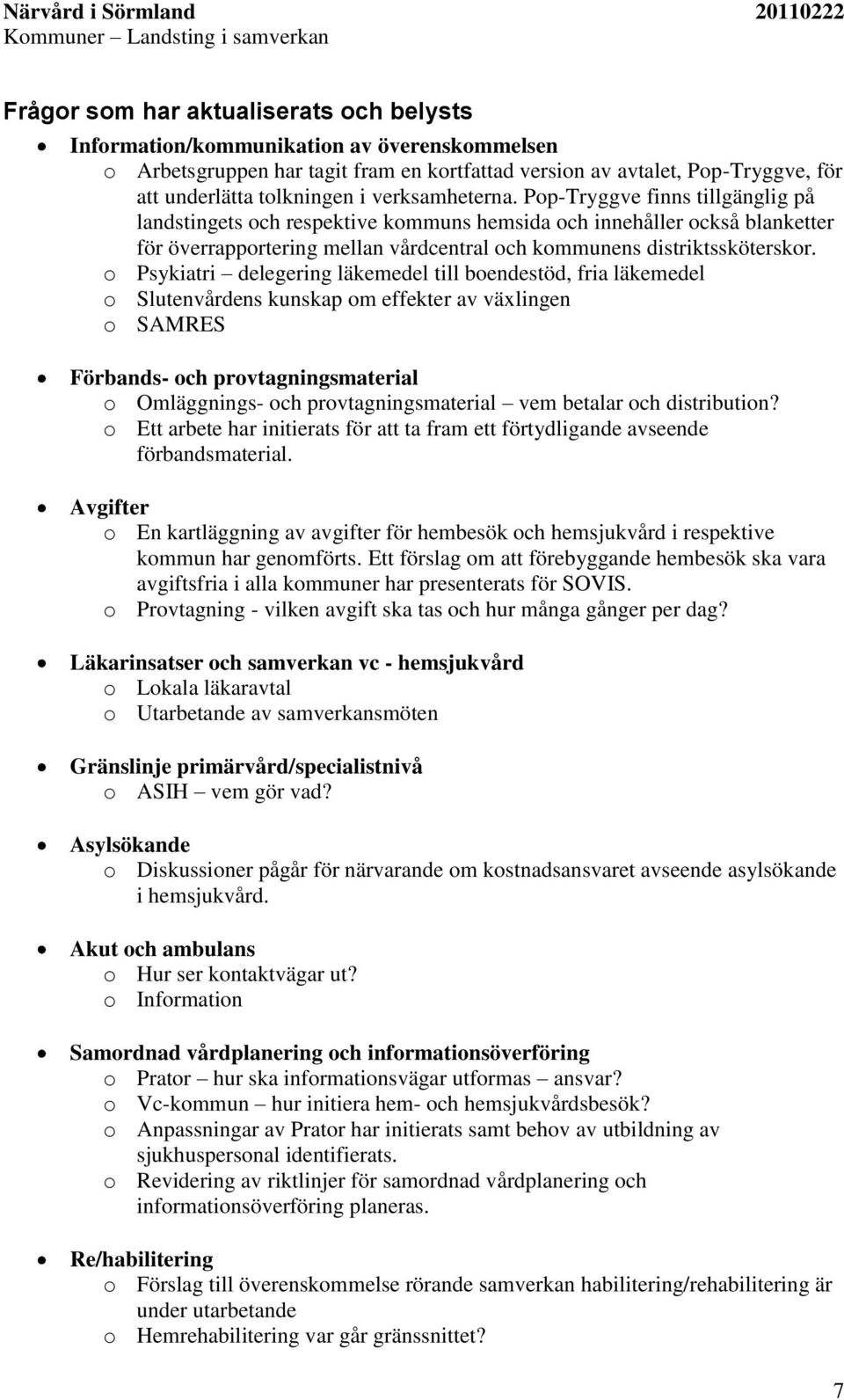 Pop-Tryggve finns tillgänglig på landstingets och respektive kommuns hemsida och innehåller också blanketter för överrapportering mellan vårdcentral och kommunens distriktssköterskor.