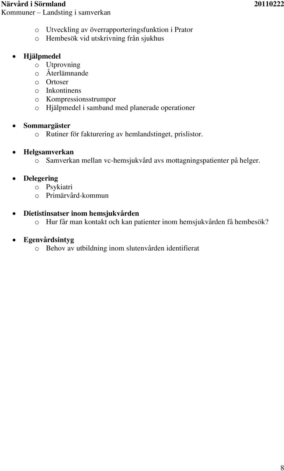 hemlandstinget, prislistor. Helgsamverkan o Samverkan mellan vc-hemsjukvård avs mottagningspatienter på helger.