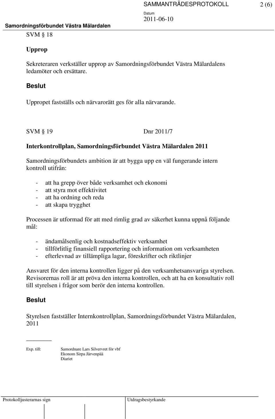 SVM 19 Dnr 2011/7 Interkontrollplan, Samordningsförbundet Västra Mälardalen 2011 Samordningsförbundets ambition är att bygga upp en väl fungerande intern kontroll utifrån: - att ha grepp över både