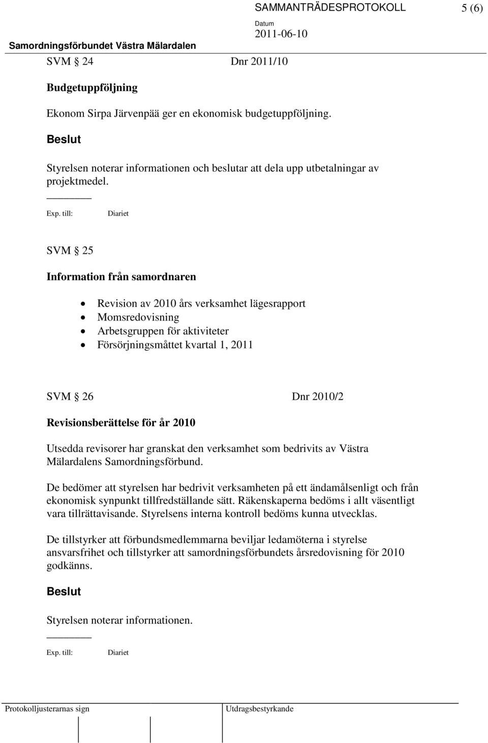 SVM 25 Information från samordnaren Revision av 2010 års verksamhet lägesrapport Momsredovisning Arbetsgruppen för aktiviteter Försörjningsmåttet kvartal 1, 2011 SVM 26 Dnr 2010/2 Revisionsberättelse