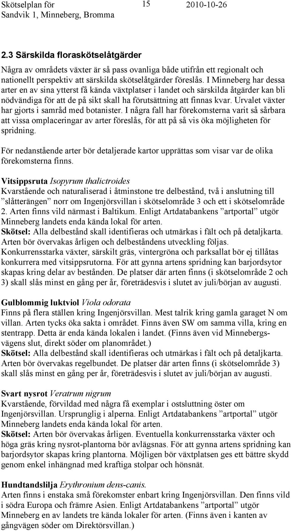 I Minneberg har dessa arter en av sina ytterst få kända växtplatser i landet och särskilda åtgärder kan bli nödvändiga för att de på sikt skall ha förutsättning att finnas kvar.