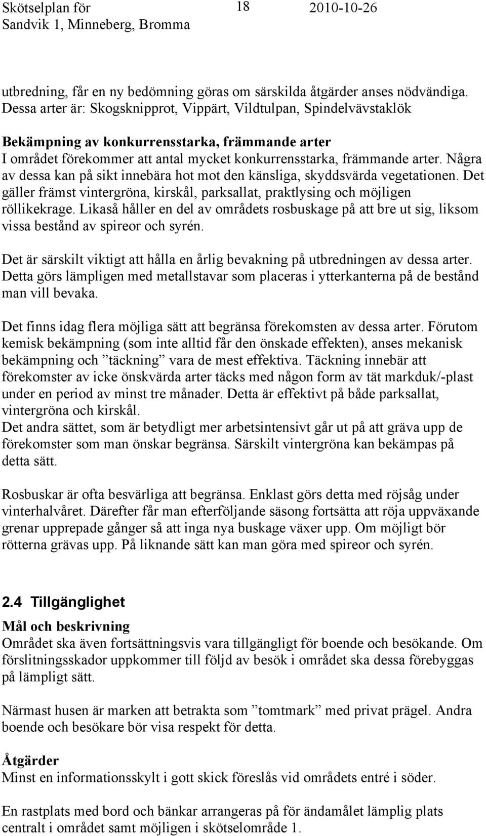 Några av dessa kan på sikt innebära hot mot den känsliga, skyddsvärda vegetationen. Det gäller främst vintergröna, kirskål, parksallat, praktlysing och möjligen röllikekrage.