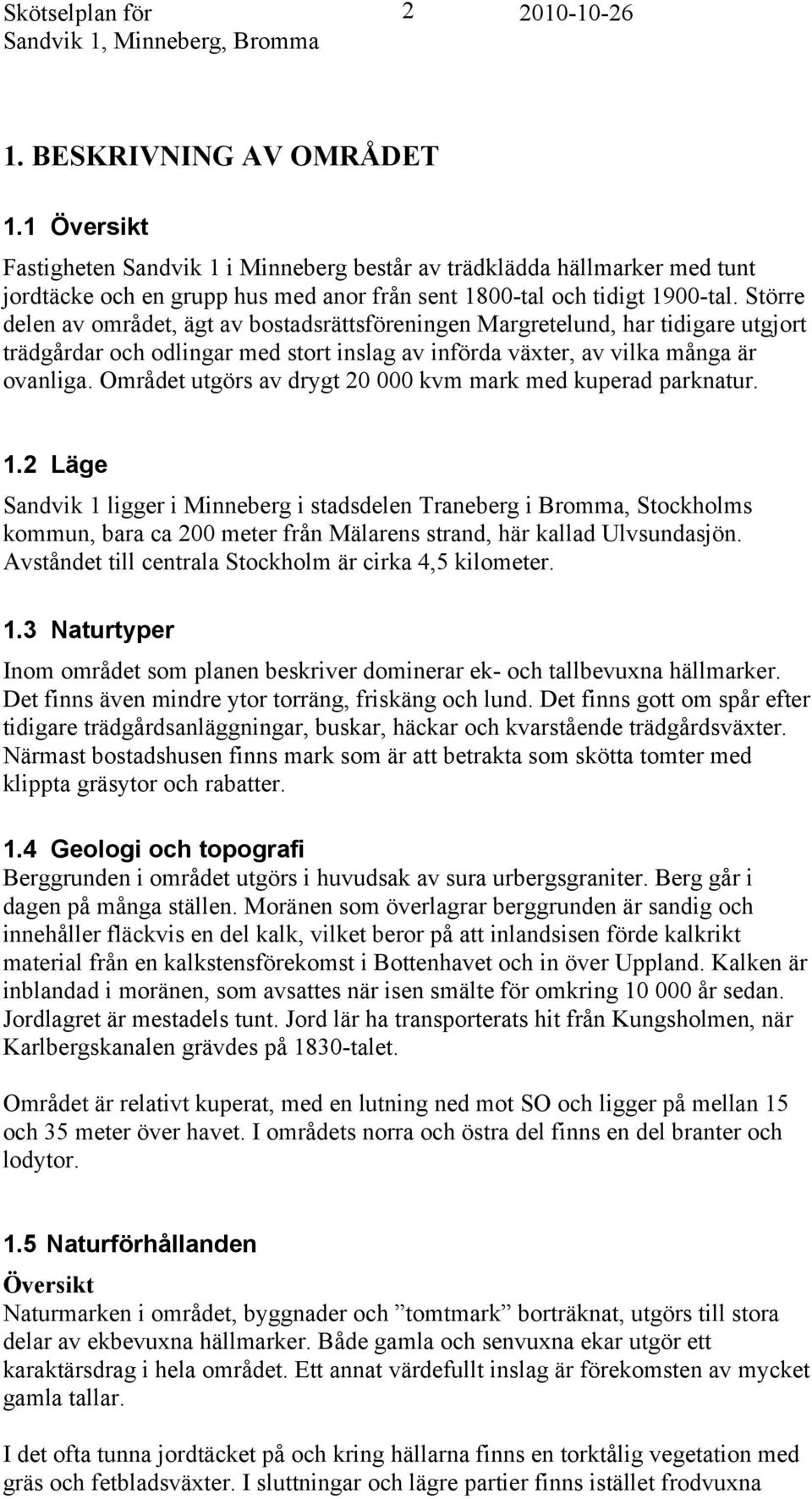 Större delen av området, ägt av bostadsrättsföreningen Margretelund, har tidigare utgjort trädgårdar och odlingar med stort inslag av införda växter, av vilka många är ovanliga.