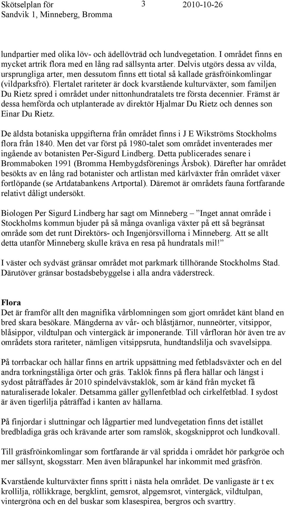 Flertalet rariteter är dock kvarstående kulturväxter, som familjen Du Rietz spred i området under nittonhundratalets tre första decennier.