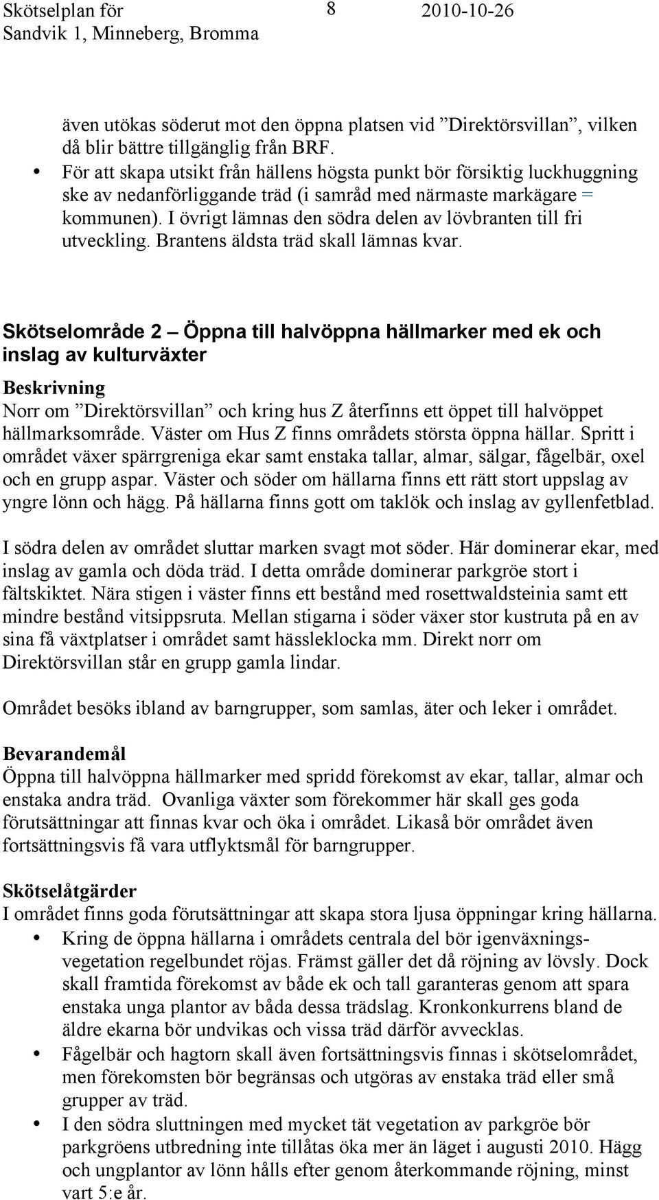 I övrigt lämnas den södra delen av lövbranten till fri utveckling. Brantens äldsta träd skall lämnas kvar.