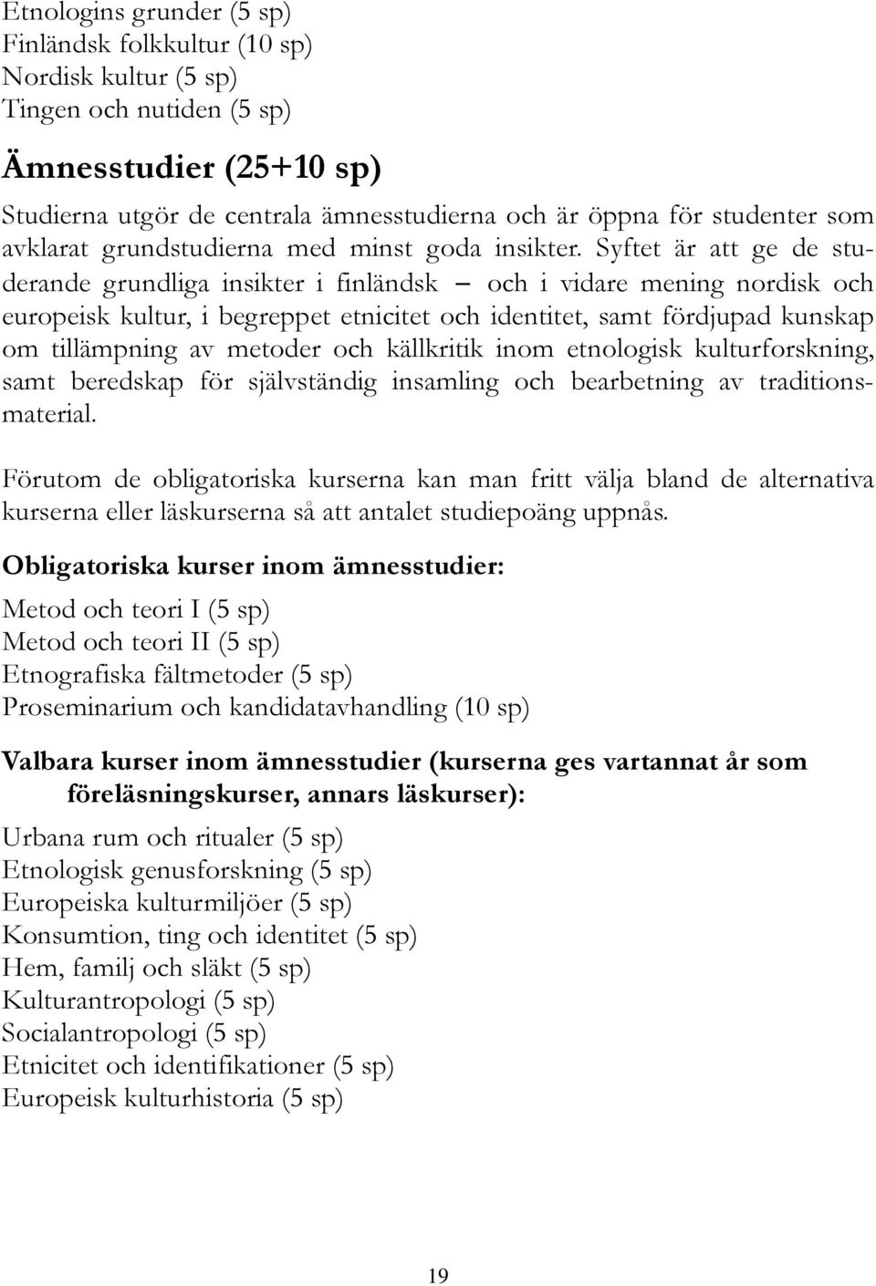 Syftet är att ge de studerande grundliga insikter i finländsk och i vidare mening nordisk och europeisk kultur, i begreppet etnicitet och identitet, samt fördjupad kunskap om tillämpning av metoder