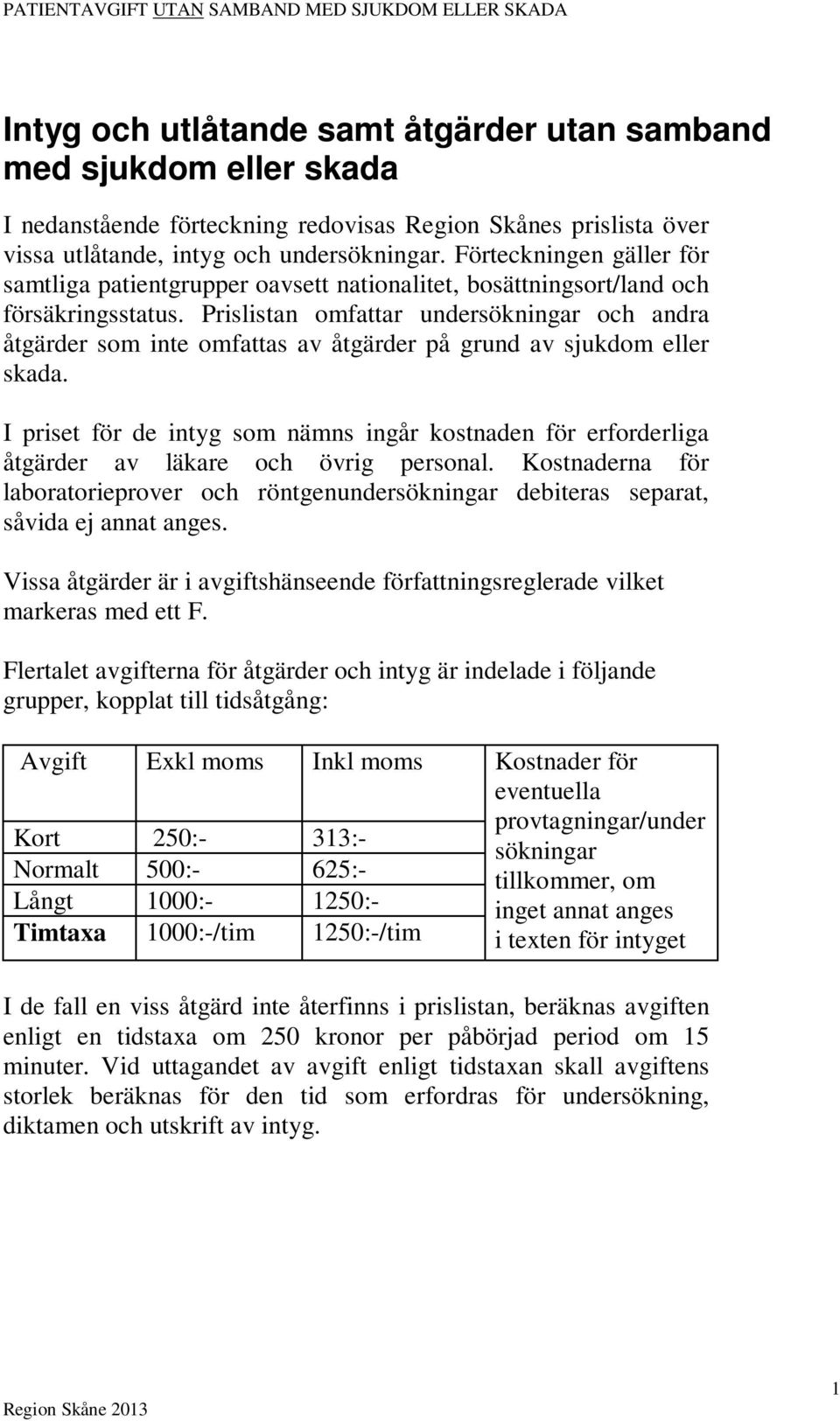 Prislistan omfattar undersökningar och andra åtgärder som inte omfattas av åtgärder på grund av sjukdom eller skada.