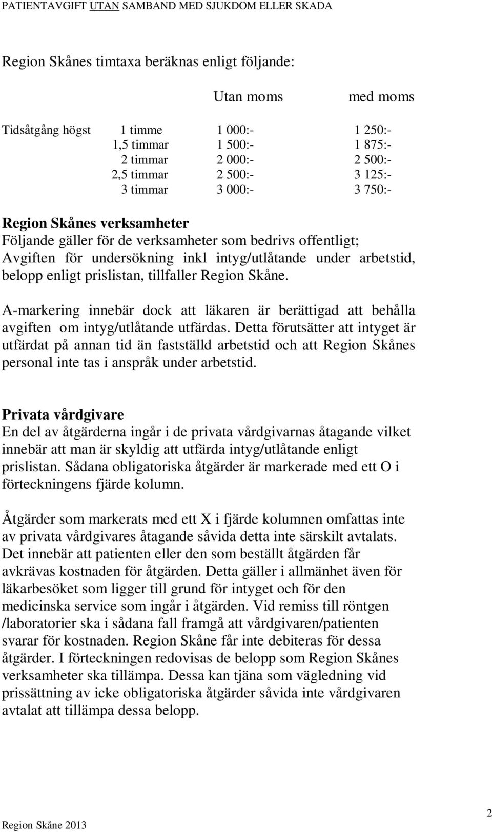 tillfaller Region Skåne. A-markering innebär dock att läkaren är berättigad att behålla avgiften om intyg/utlåtande utfärdas.