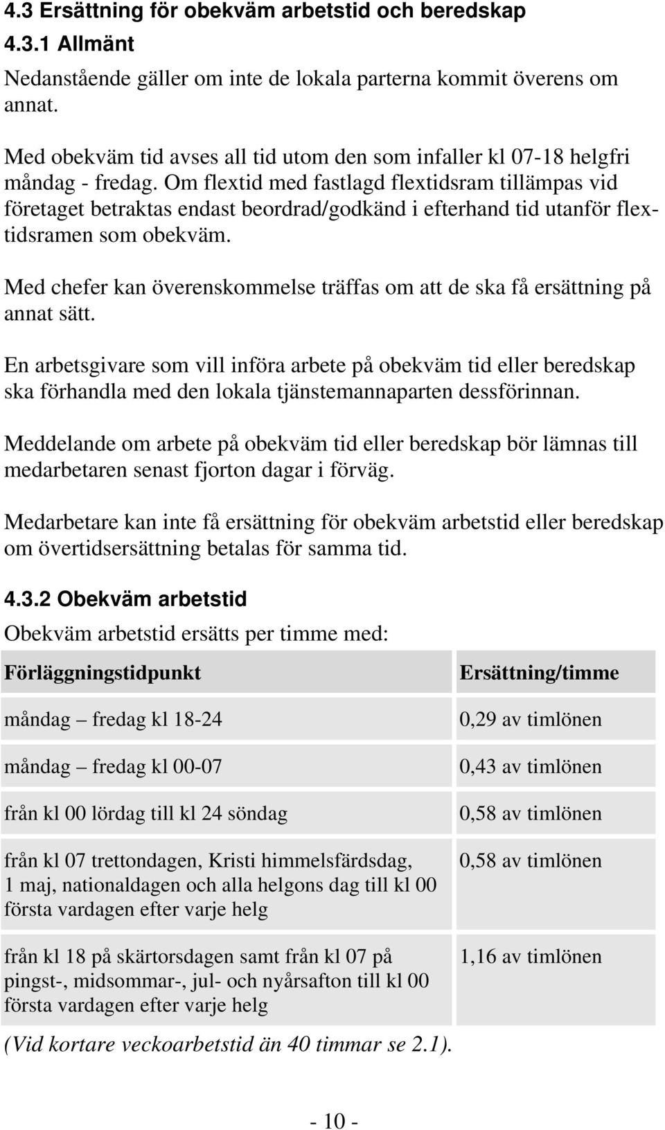 Om flextid med fastlagd flextidsram tillämpas vid företaget betraktas endast beordrad/godkänd i efterhand tid utanför flextidsramen som obekväm.