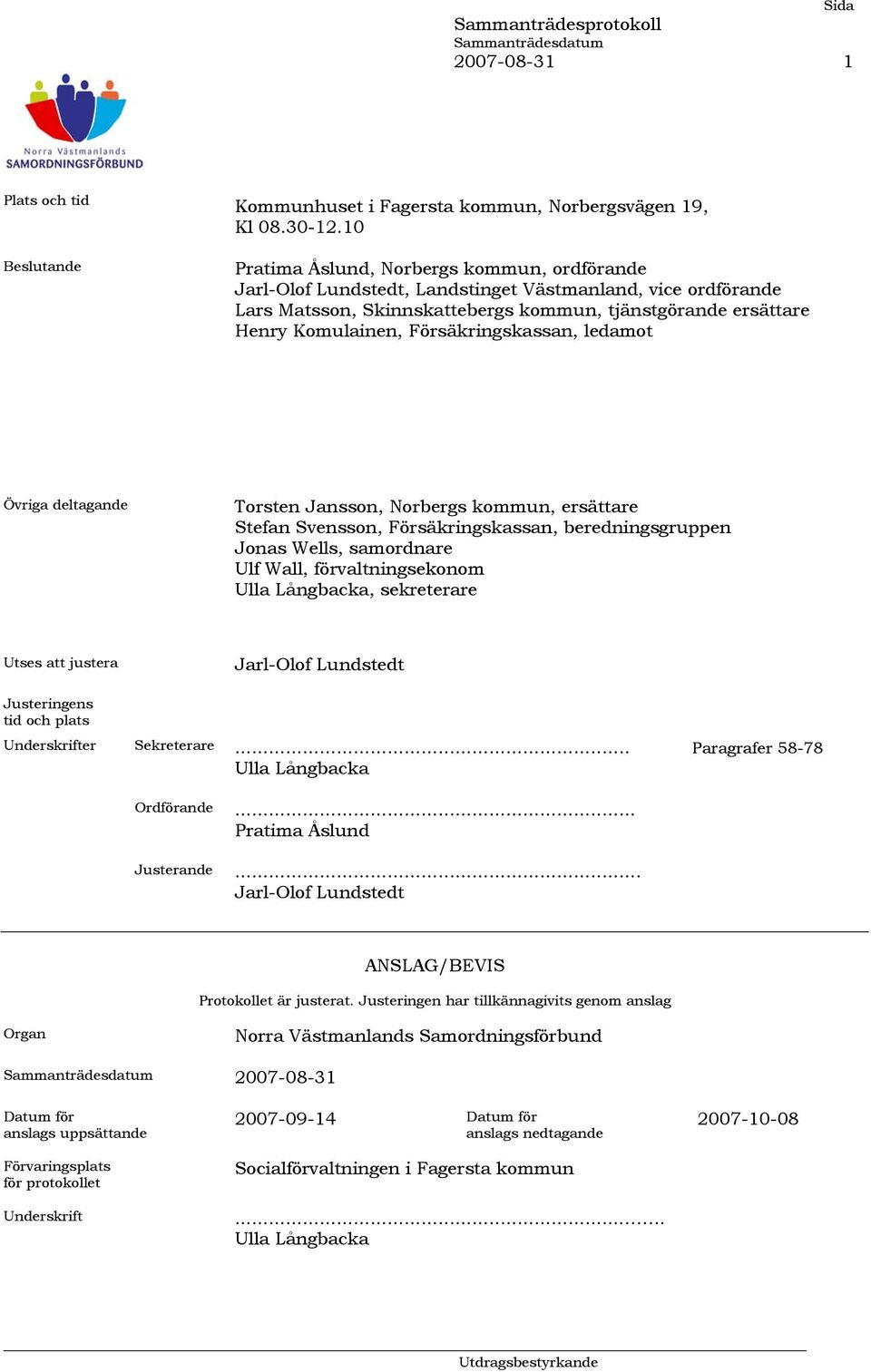 Försäkringskassan, ledamot Övriga deltagande Torsten Jansson, Norbergs kommun, ersättare Stefan Svensson, Försäkringskassan, beredningsgruppen Jonas Wells, samordnare Ulf Wall, förvaltningsekonom