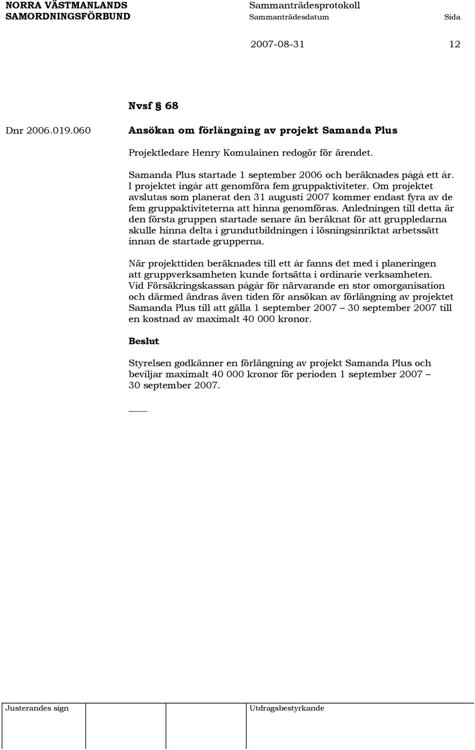 Om projektet avslutas som planerat den 31 augusti 2007 kommer endast fyra av de fem gruppaktiviteterna att hinna genomföras.