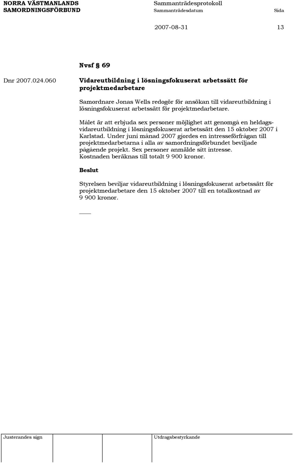 projektmedarbetare. Målet är att erbjuda sex personer möjlighet att genomgå en heldagsvidareutbildning i lösningsfokuserat arbetssätt den 15 oktober 2007 i Karlstad.