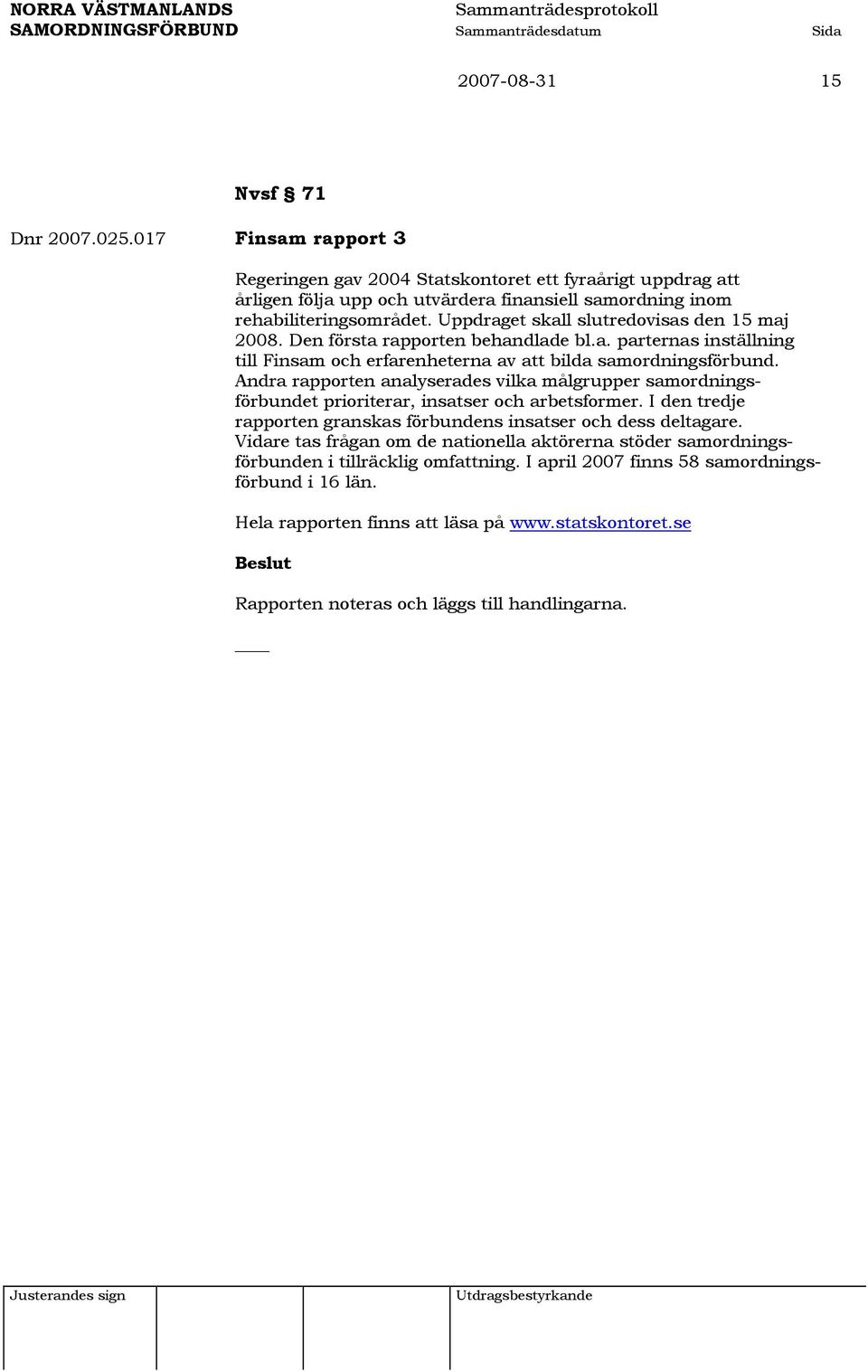 Andra rapporten analyserades vilka målgrupper samordningsförbundet prioriterar, insatser och arbetsformer. I den tredje rapporten granskas förbundens insatser och dess deltagare.