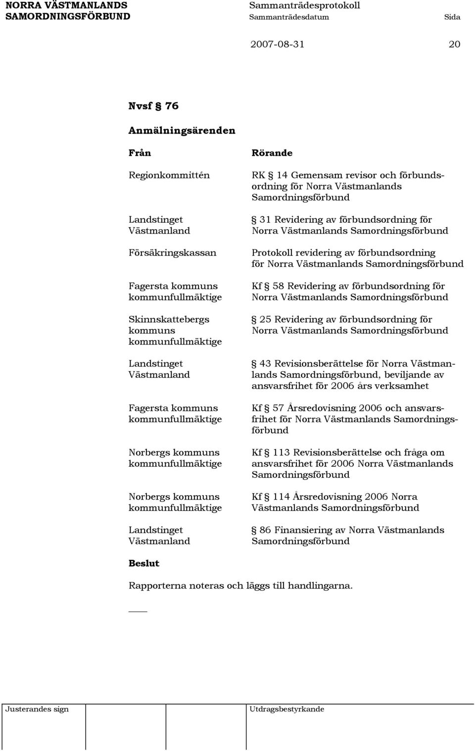 Norra Västmanlands Samordningsförbund 31 Revidering av förbundsordning för Norra Västmanlands Samordningsförbund Protokoll revidering av förbundsordning för Norra Västmanlands Samordningsförbund Kf