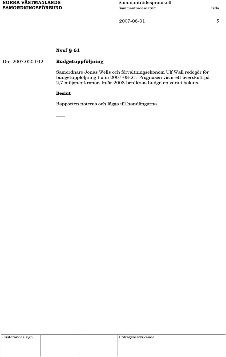 Wall redogör för budgetuppföljning t o m 2007-08-21.