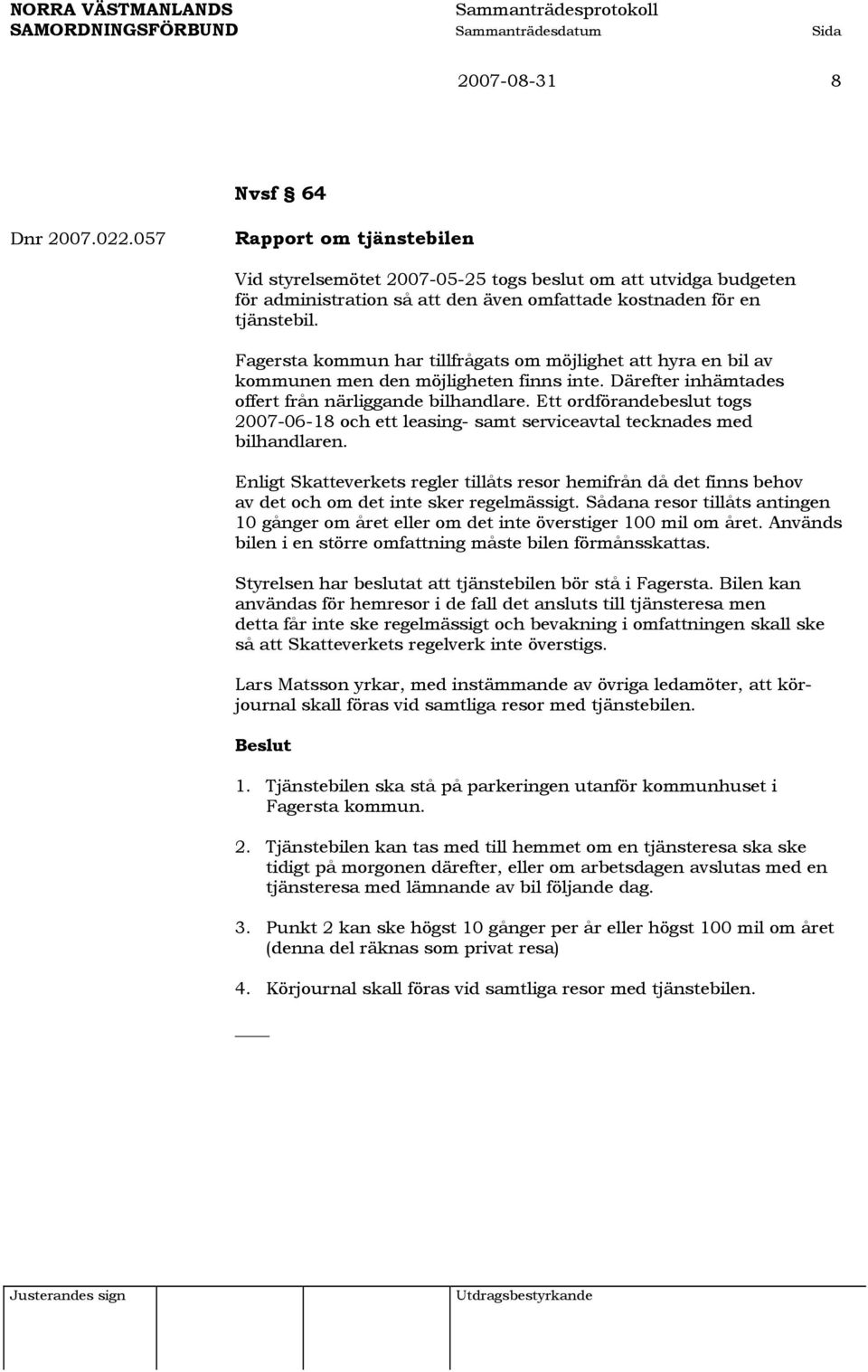 Ett ordförandebeslut togs 2007-06-18 och ett leasing- samt serviceavtal tecknades med bilhandlaren.
