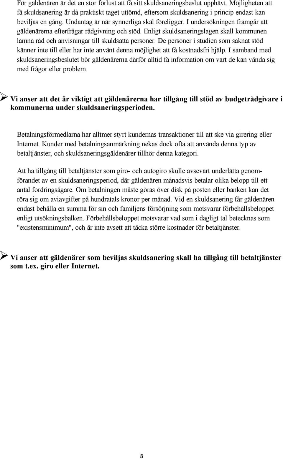 I undersökningen framgår att gäldenärerna efterfrågar rådgivning och stöd. Enligt skuldsaneringslagen skall kommunen lämna råd och anvisningar till skuldsatta personer.