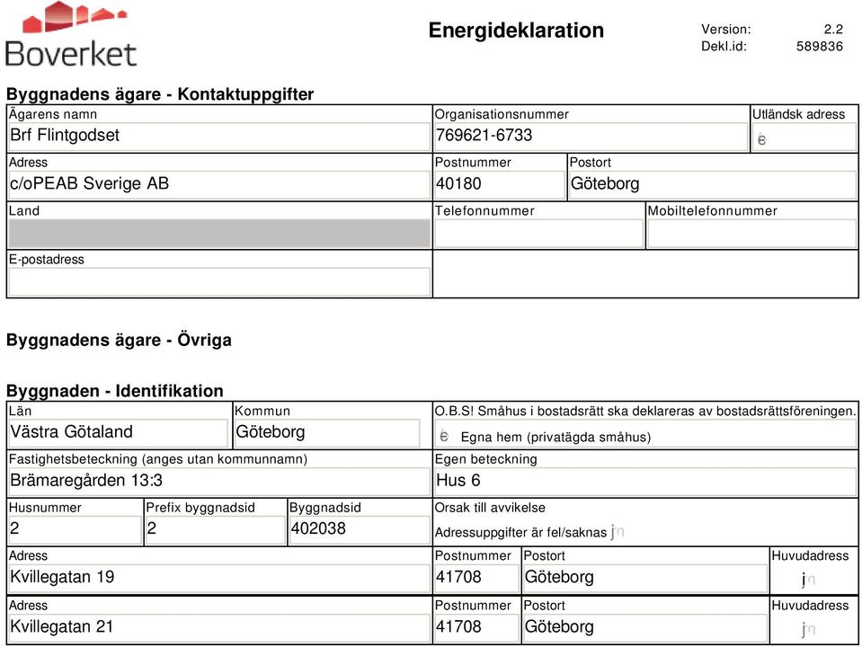 Telefonnummer Mobiltelefonnummer E-postadress Byggnadens ägare - Övriga Byggnaden - Identifikation Län Västra Götaland Kommun Fastighetsbeteckning (anges utan kommunnamn) Brämaregården 13:3