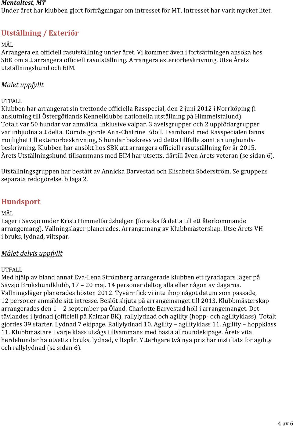 Klubben har arrangerat sin trettonde officiella Rasspecial, den 2 juni 2012 i Norrköping (i anslutning till Östergötlands Kennelklubbs nationella utställning på Himmelstalund).