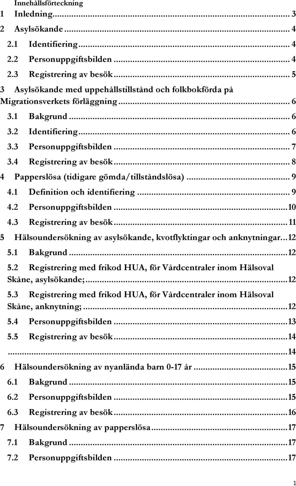 .. 8 4 Papperslösa (tidigare gömda/tillståndslösa)... 9 4.1 Definition och identifiering... 9 4.2 Personuppgiftsbilden... 10 4.3 Registrering av besök.