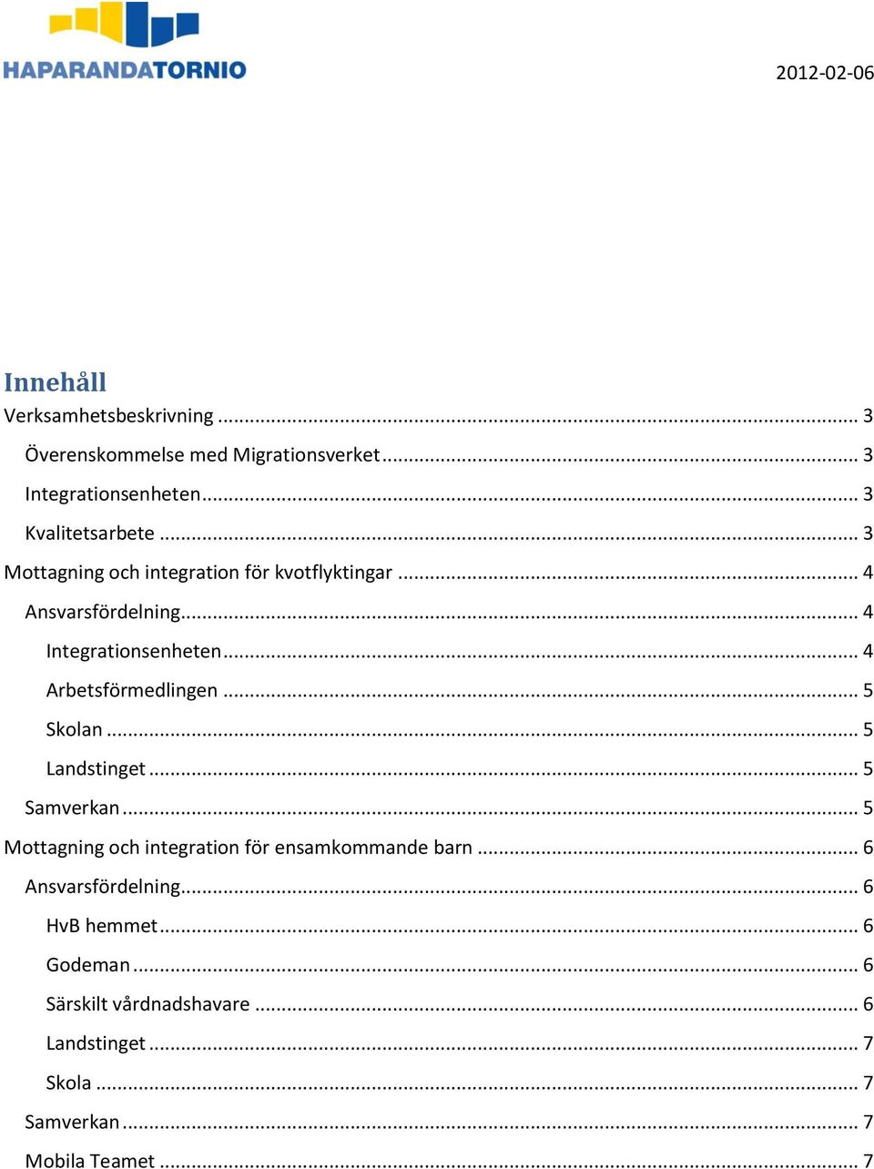 .. 5 Skolan... 5 Landstinget... 5 Samverkan... 5 Mottagning och integration för ensamkommande barn... 6 Ansvarsfördelning.