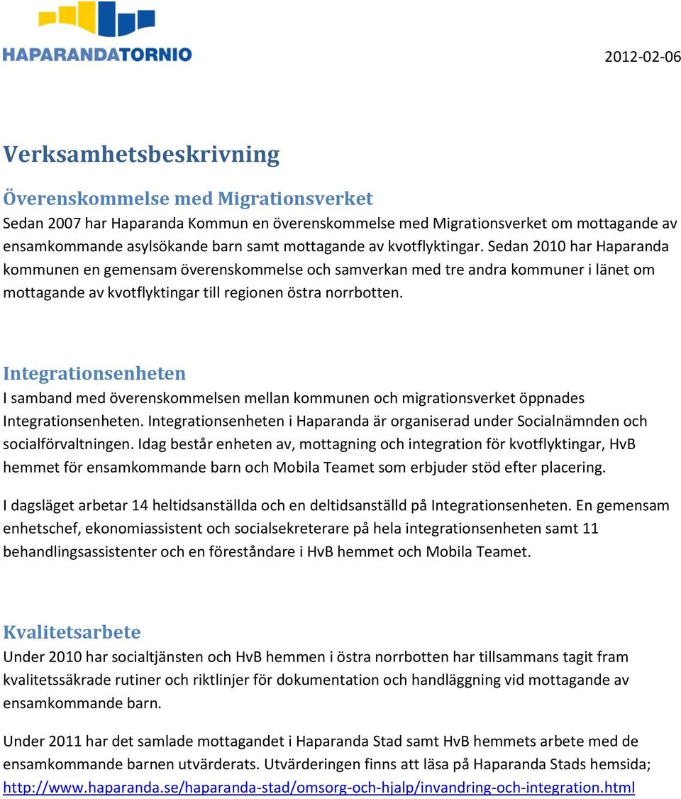 Integrationsenheten I samband med överenskommelsen mellan kommunen och migrationsverket öppnades Integrationsenheten.