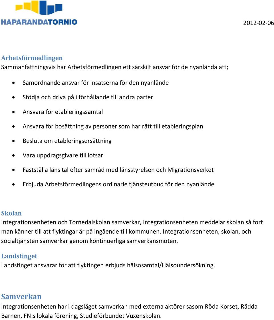 samråd med länsstyrelsen och Migrationsverket Erbjuda Arbetsförmedlingens ordinarie tjänsteutbud för den nyanlände Skolan Integrationsenheten och Tornedalskolan samverkar, Integrationsenheten