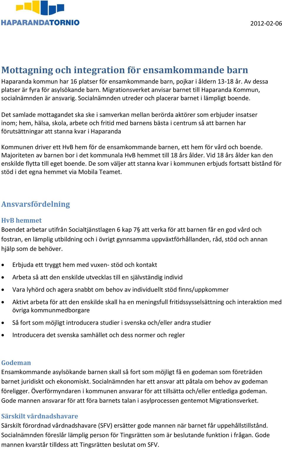 Det samlade mottagandet ska ske i samverkan mellan berörda aktörer som erbjuder insatser inom; hem, hälsa, skola, arbete och fritid med barnens bästa i centrum så att barnen har förutsättningar att