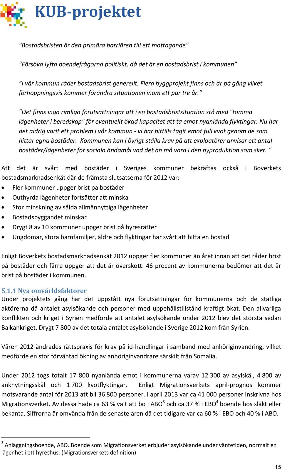 Det finns inga rimliga förutsättningar att i en bostadsbristsituation stå med "tomma lägenheter i beredskap" för eventuellt ökad kapacitet att ta emot nyanlända flyktingar.