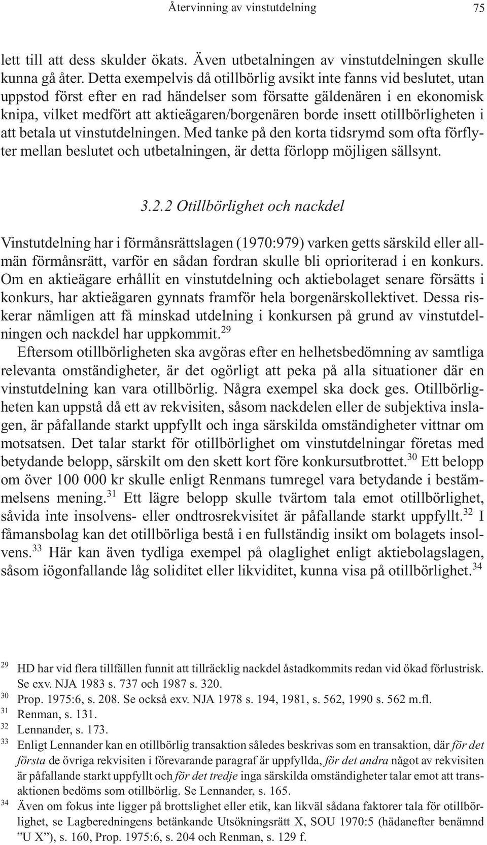 insett otillbörligheten i att betala ut vinstutdelningen. Med tanke på den korta tidsrymd som ofta förflyter mellan beslutet och utbetalningen, är detta förlopp möjligen sällsynt. 3.2.