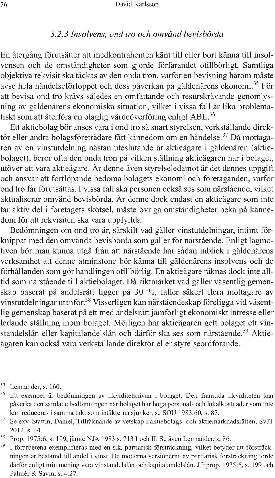 Samtliga objektiva rekvisit ska täckas av den onda tron, varför en bevisning härom måste avse hela händelseförloppet och dess påverkan på gäldenärens ekonomi.