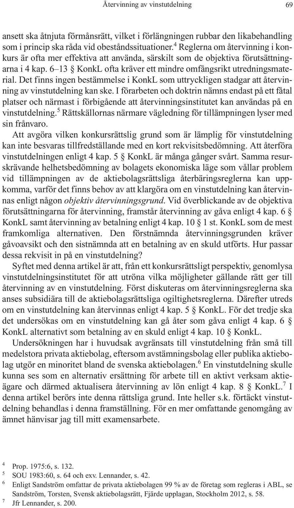 Det finns ingen bestämmelse i KonkL som uttryckligen stadgar att återvinning av vinstutdelning kan ske.