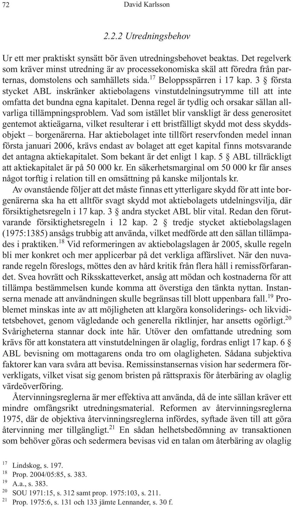 3 första stycket ABL inskränker aktiebolagens vinstutdelningsutrymme till att inte omfatta det bundna egna kapitalet. Denna regel är tydlig och orsakar sällan allvarliga tillämpningsproblem.