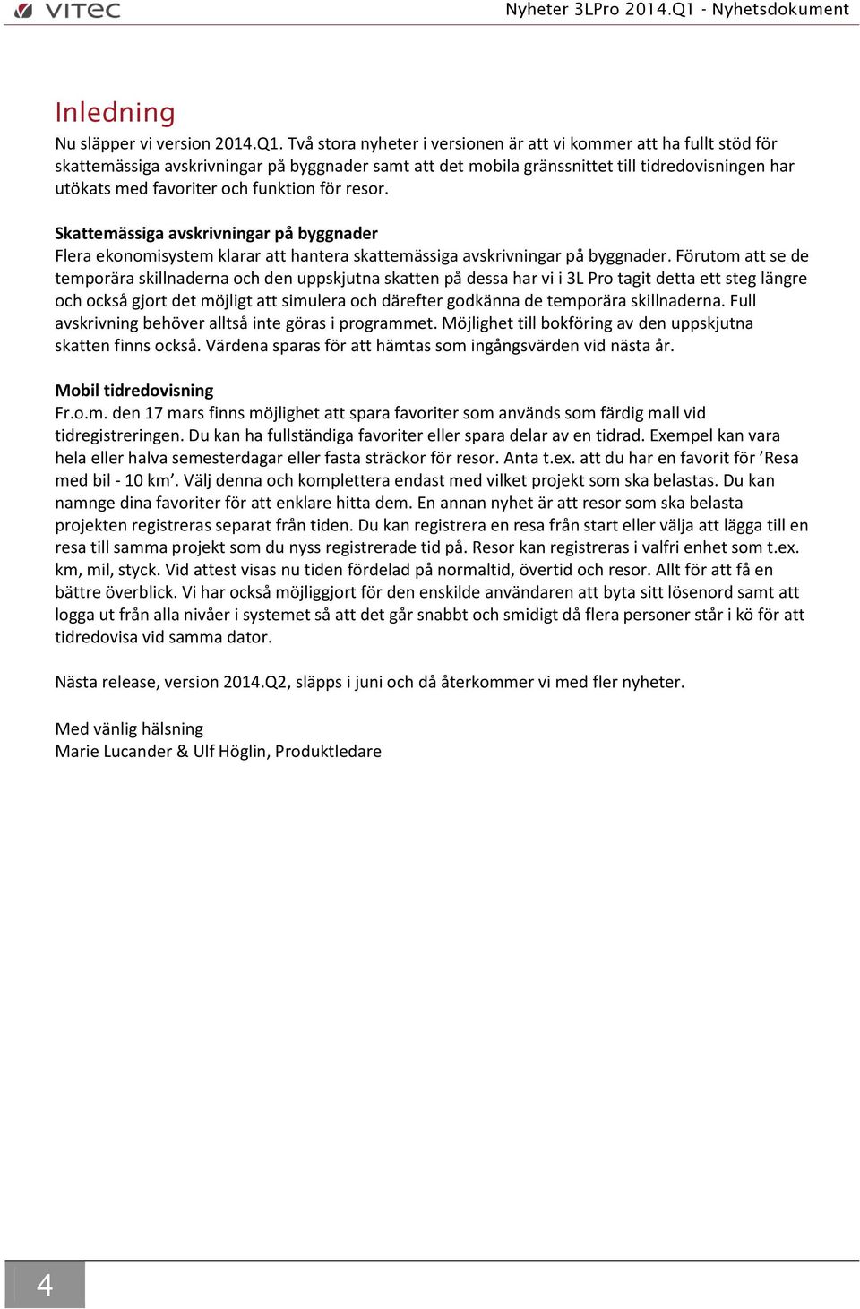 funktion för resor. Skattemässiga avskrivningar på byggnader Flera ekonomisystem klarar att hantera skattemässiga avskrivningar på byggnader.