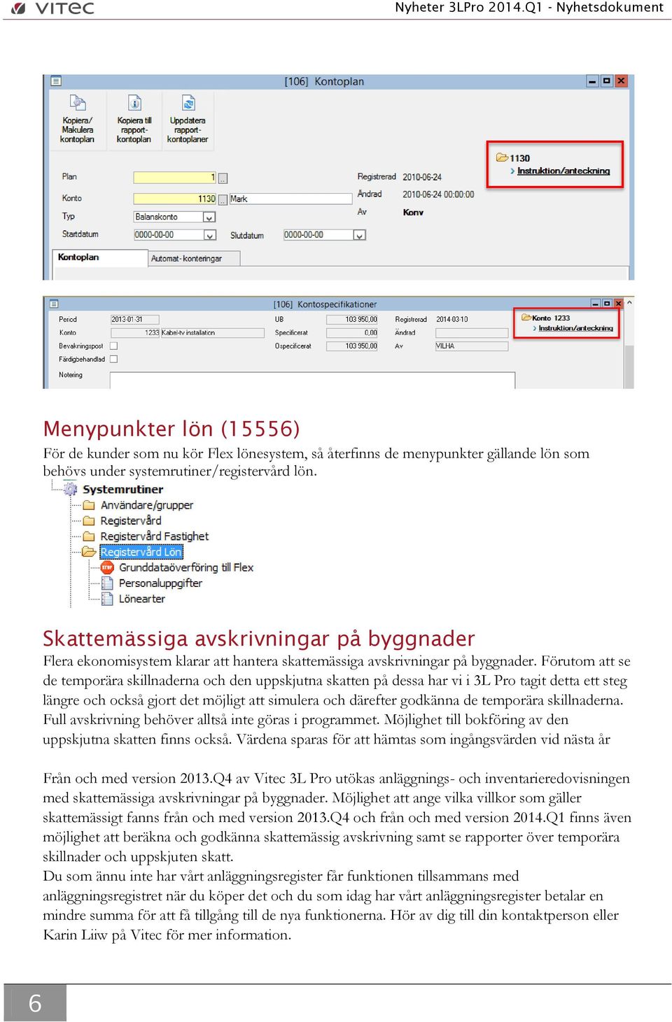 Förutom att se de temporära skillnaderna och den uppskjutna skatten på dessa har vi i 3L Pro tagit detta ett steg längre och också gjort det möjligt att simulera och därefter godkänna de temporära